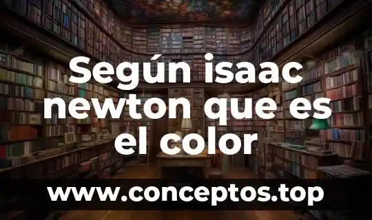 Por que es significativa la aportacion opticks de newton 3 Según isaac newton que es el color