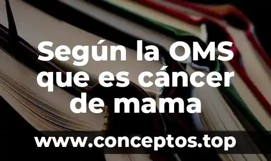 Según la OMS que es cáncer de mama