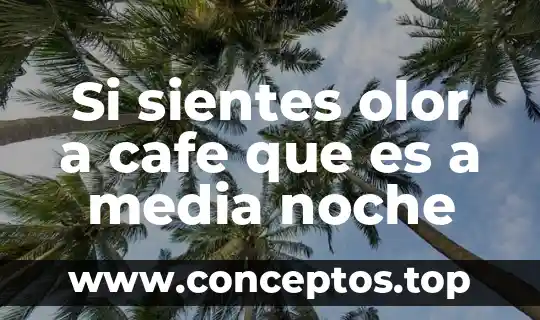 Si sientes olor a cafe que es a media noche