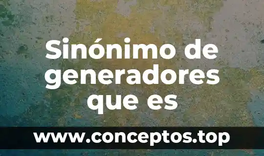 Sinónimo de generadores que es