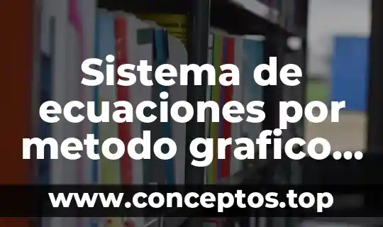 Sistema de ecuaciones por metodo grafico que es