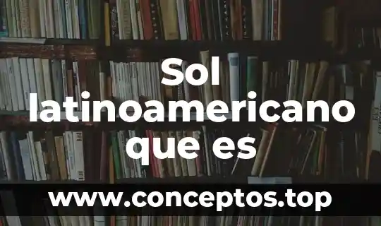 Sol latinoamericano que es