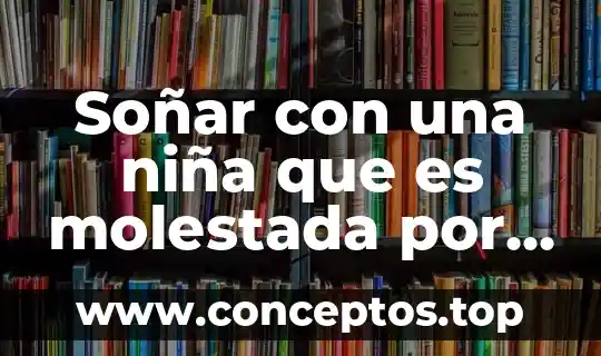Soñar con una niña que es molestada por cosas malas