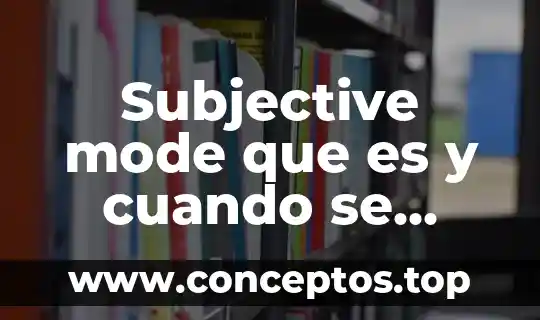 Subjective mode que es y cuando se utiliza