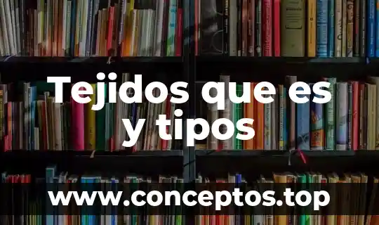 Tejidos que es y tipos