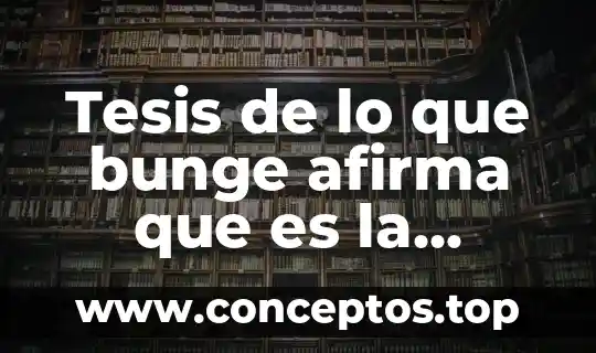 Tesis de lo que bunge afirma que es la ciencia