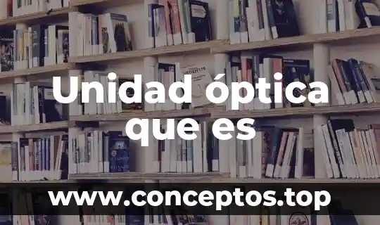 Unidad óptica que es