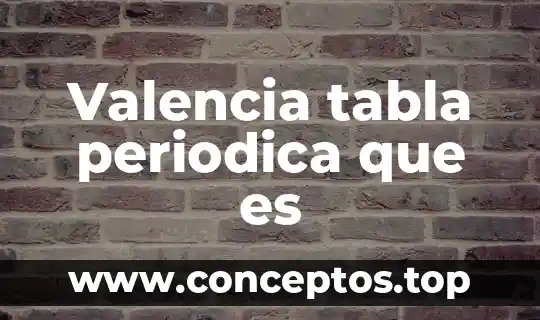 Que es el nombre del elemento en la tabla periodica 6 Valencia tabla periodica que es