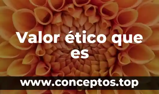 Valor ético que es