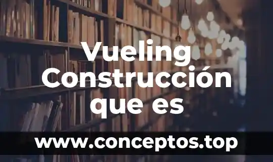 Vueling Construcción que es