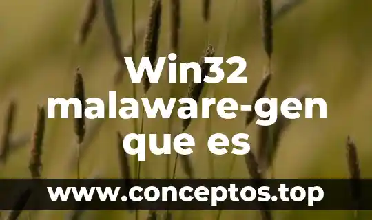 Que es es un animal endemico 7 Win32 malaware-gen que es