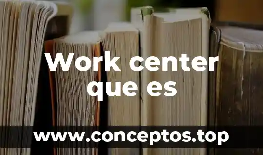 Work center que es