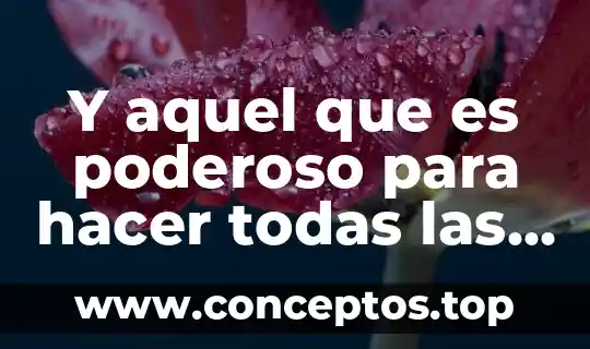 Y aquel que es poderoso para hacer todas las cosas
