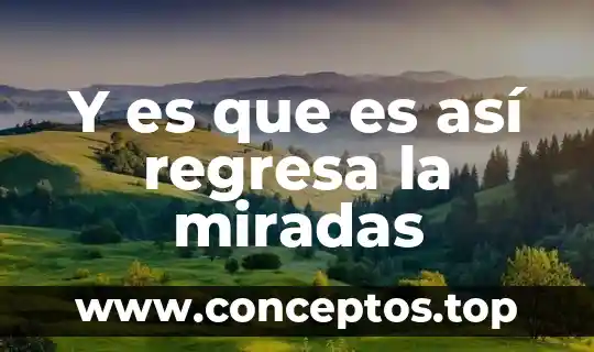 Y es que es así regresa la miradas