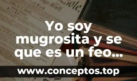 Que es movimiento soy 132 4 Yo soy mugrosita y se que es un feo nombre